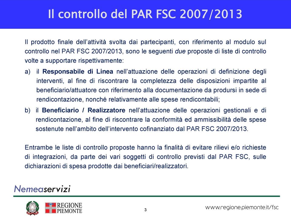 impartite al beneficiario/attuatore con riferimento alla documentazione da prodursi in sede di rendicontazione, nonché relativamente alle spese rendicontabili; b) il Beneficiario / Realizzatore nell