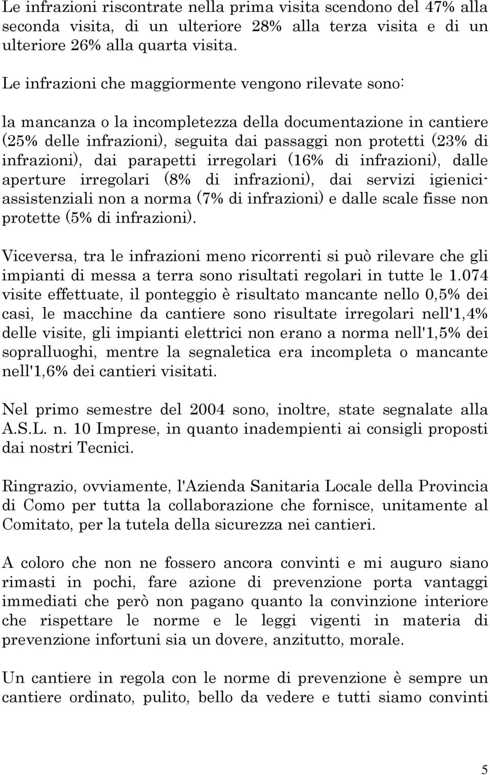 dai parapetti irregolari (16% di infrazioni), dalle aperture irregolari (8% di infrazioni), dai servizi igieniciassistenziali non a norma (7% di infrazioni) e dalle scale fisse non protette (5% di