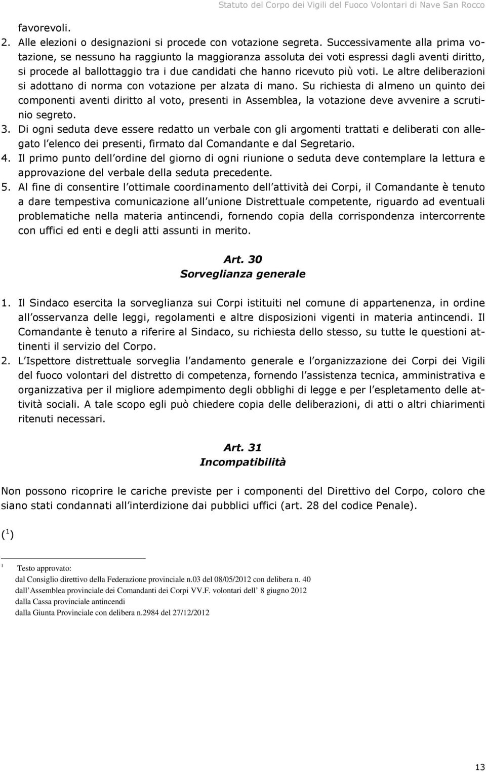 voti. Le altre deliberazioni si adottano di norma con votazione per alzata di mano.