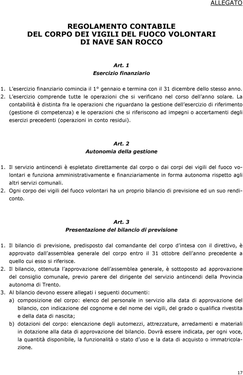 La contabilità è distinta fra le operazioni che riguardano la gestione dell esercizio di riferimento (gestione di competenza) e le operazioni che si riferiscono ad impegni o accertamenti degli