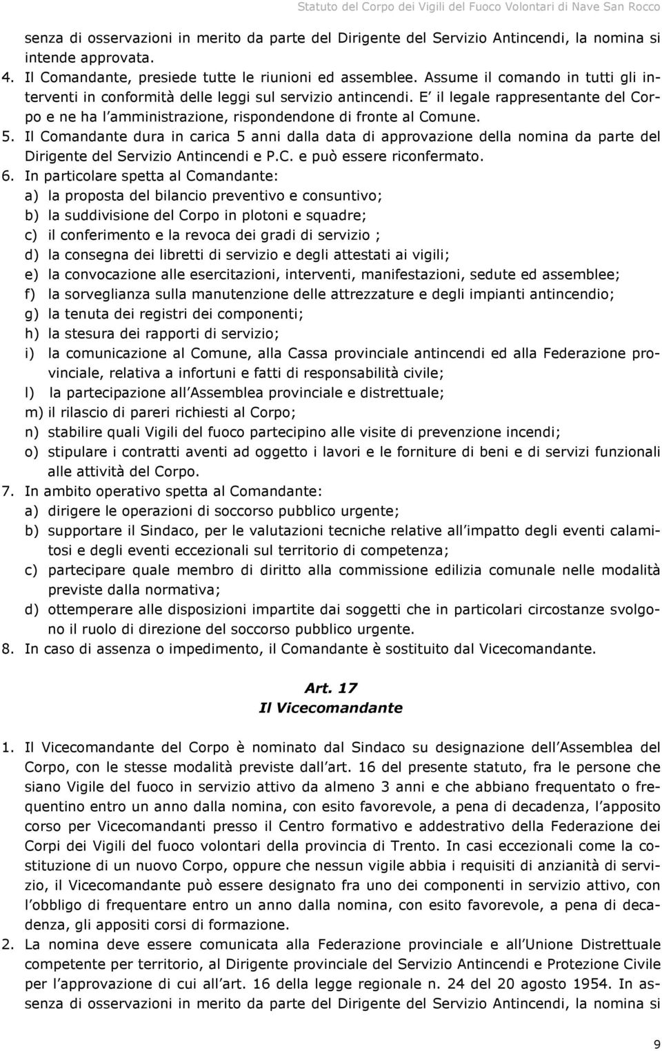 E il legale rappresentante del Corpo e ne ha l amministrazione, rispondendone di fronte al Comune. 5.