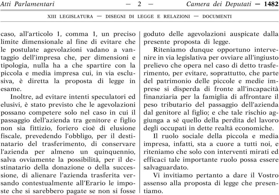 Inoltre, ad evitare intenti speculatori ed elusivi, è stato previsto che le agevolazioni possano competere solo nel caso in cui il passaggio dell azienda tra genitore e figlio non sia fittizio,