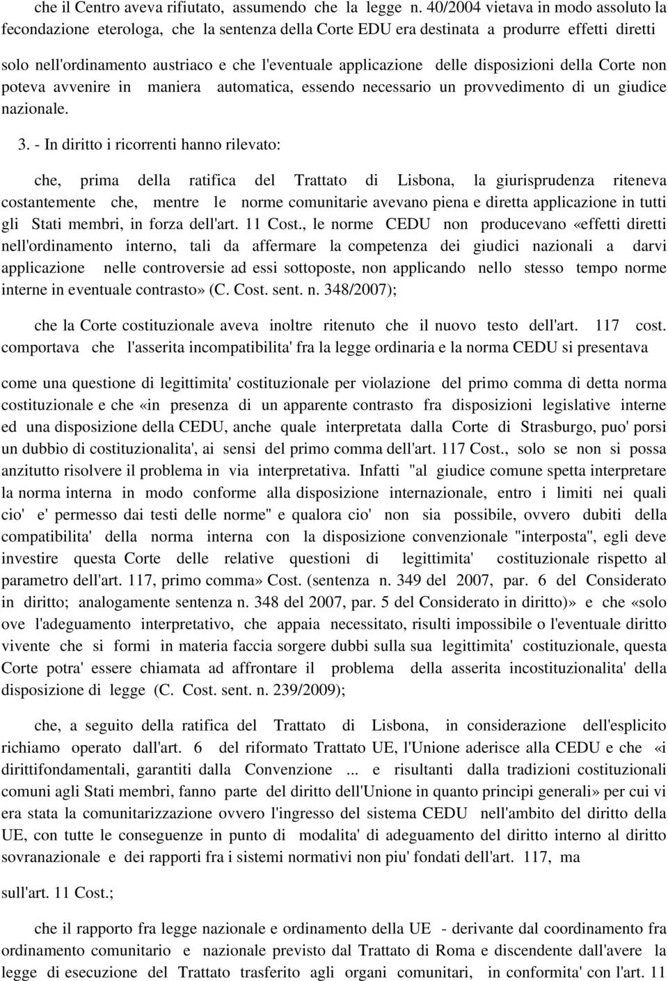 delle disposizioni della Corte non poteva avvenire in maniera automatica, essendo necessario un provvedimento di un giudice nazionale. 3.