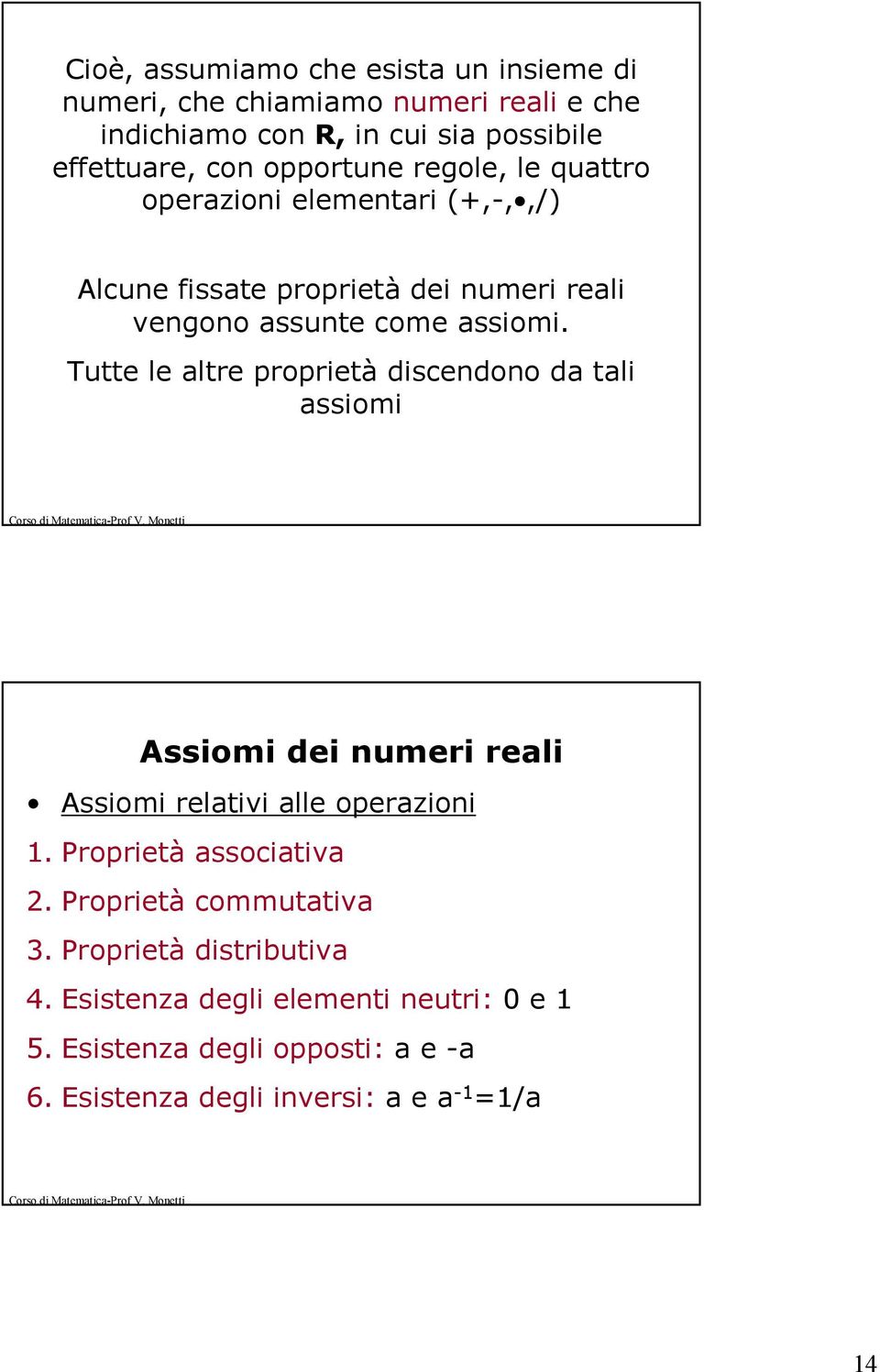 Tutte le altre proprietà discendono da tali assiomi ssiomi dei numeri reali ssiomi relativi alle operazioni 1. Proprietà associativa 2.