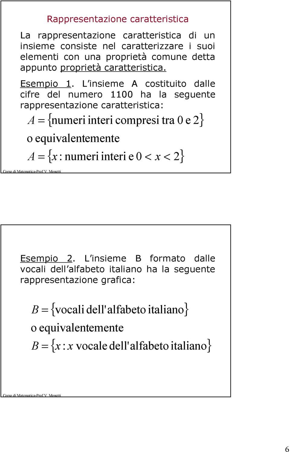 L insieme costituito dalle cifre del numero 1100 ha la seguente rappresentazione caratteristica: = { numeri interi compresi tra 0 e 2} o