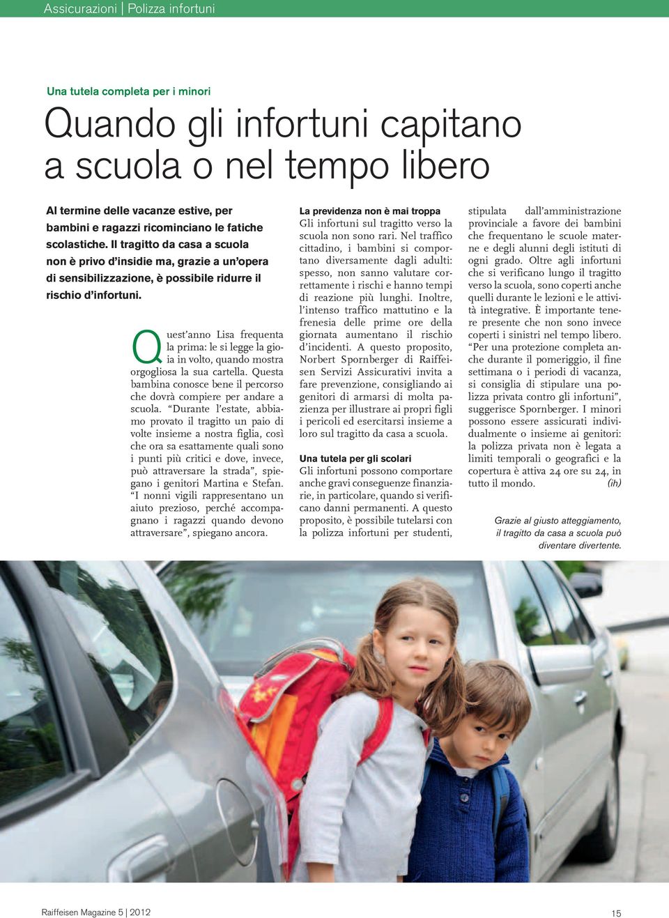 Quest anno Lisa frequenta la prima: le si legge la gioia in volto, quando mostra orgogliosa la sua cartella. Questa bambina conosce bene il percorso che dovrà compiere per andare a scuola.