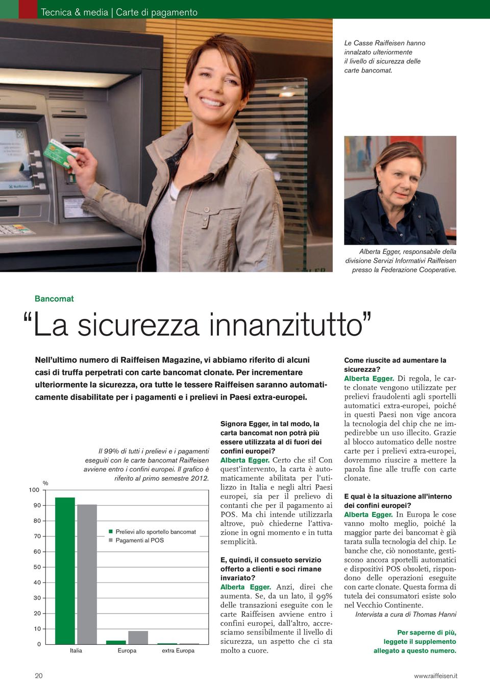 Bancomat La sicurezza innanzitutto Nell ultimo numero di Raiffeisen Magazine, vi abbiamo riferito di alcuni casi di truffa perpetrati con carte bancomat clonate.