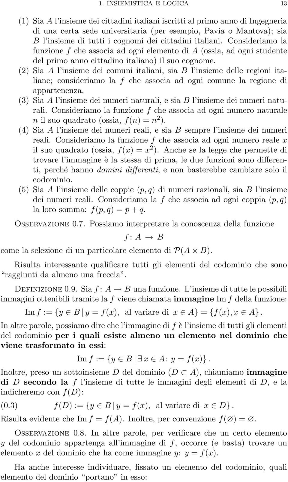 (2) Sia A l insieme dei comuni italiani, sia B l insieme delle regioni italiane; consideriamo la f che associa ad ogni comune la regione di appartenenza.