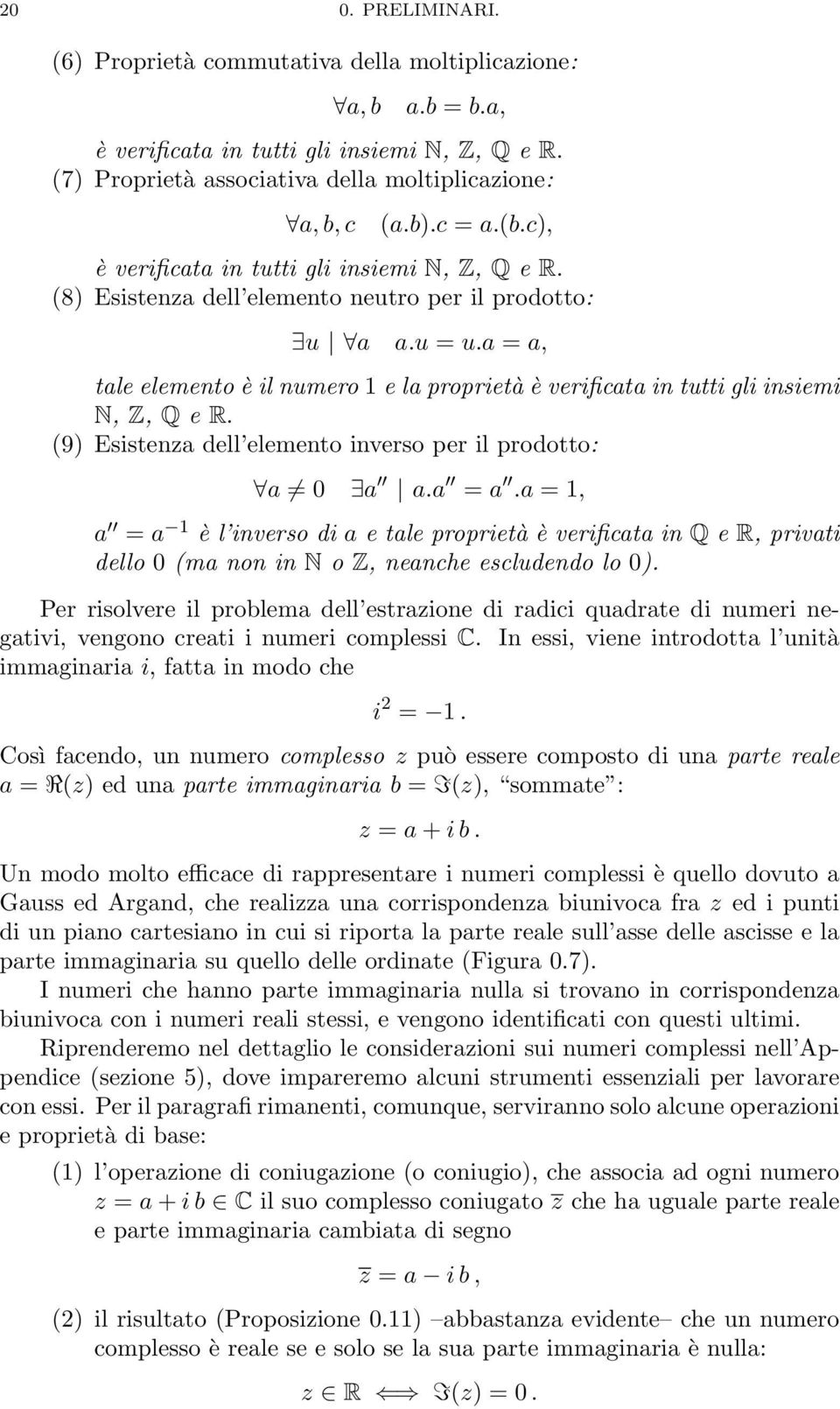 a = a, tale elemento è il numero e la proprietà è verificata in tutti gli insiemi N, Z, Q e R. (9) Esistenza dell elemento inverso per il prodotto: a 0 a a.a = a.a =, a = a è l inverso di a e tale proprietà è verificata in Q e R, privati dello 0 (ma non in N o Z, neanche escludendo lo 0).