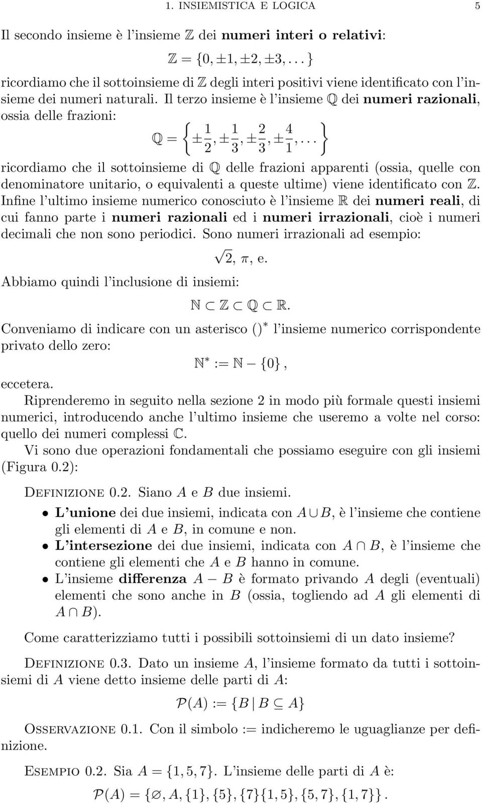 Il terzo insieme è l insieme Q dei numeri razionali, ossia delle frazioni: Q = {± 2 }, ±3, ±23, ±4,.