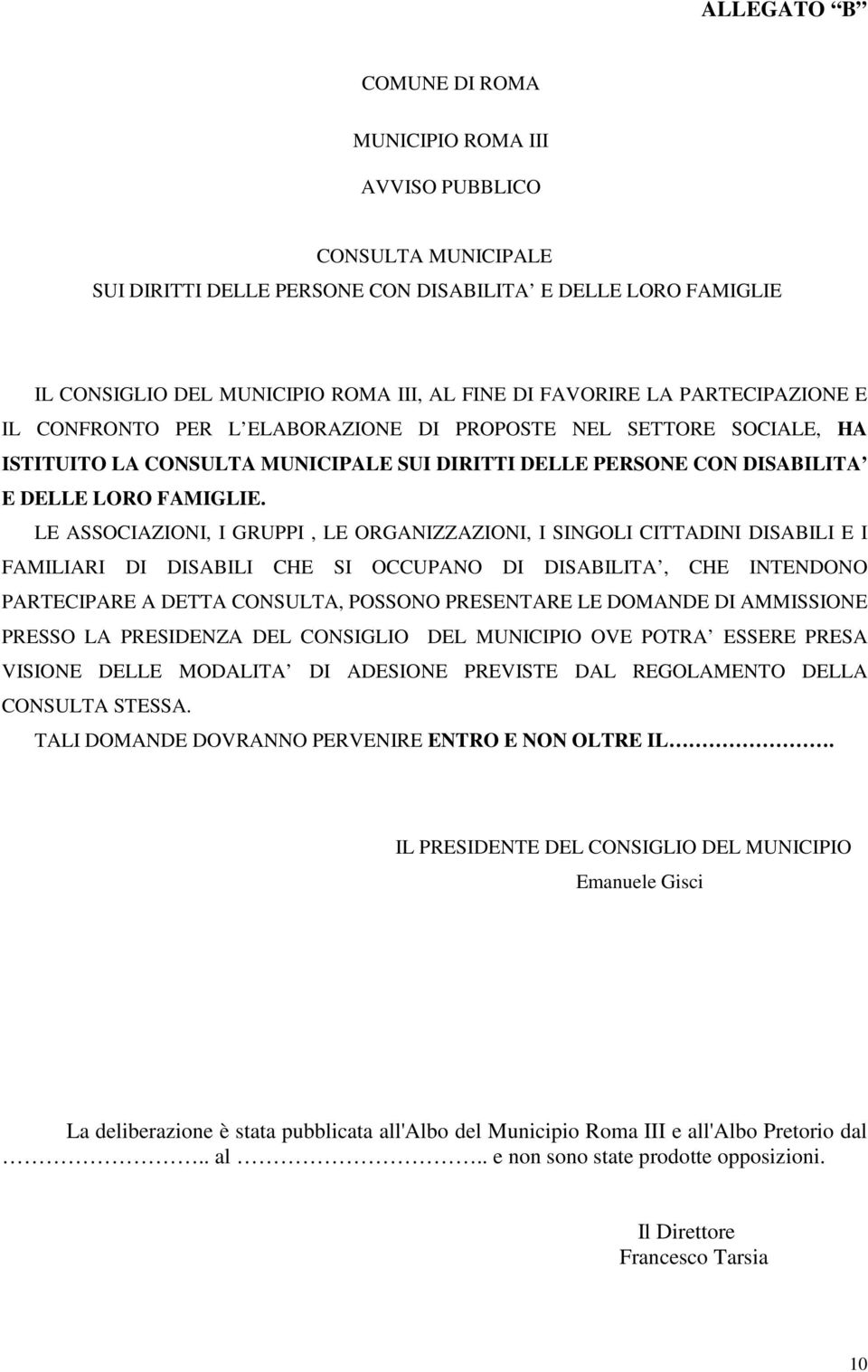 LE ASSOCIAZIONI, I GRUPPI, LE ORGANIZZAZIONI, I SINGOLI CITTADINI DISABILI E I FAMILIARI DI DISABILI CHE SI OCCUPANO DI DISABILITA, CHE INTENDONO PARTECIPARE A DETTA CONSULTA, POSSONO PRESENTARE LE