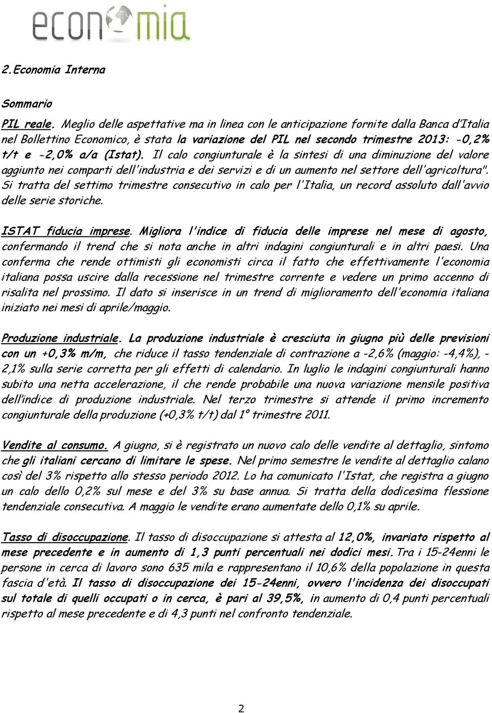 (Istat). Il calo congiunturale è la sintesi di una diminuzione del valore aggiunto nei comparti dell'industria e dei servizi e di un aumento nel settore dell'agricoltura".