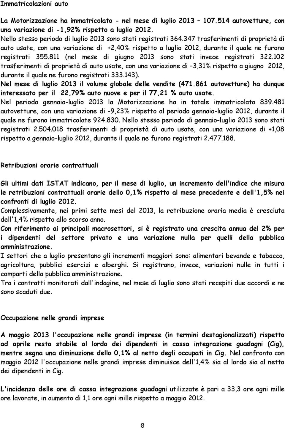 347 trasferimenti di proprietà di auto usate, con una variazione di +2,40% rispetto a luglio 2012, durante il quale ne furono registrati 355.