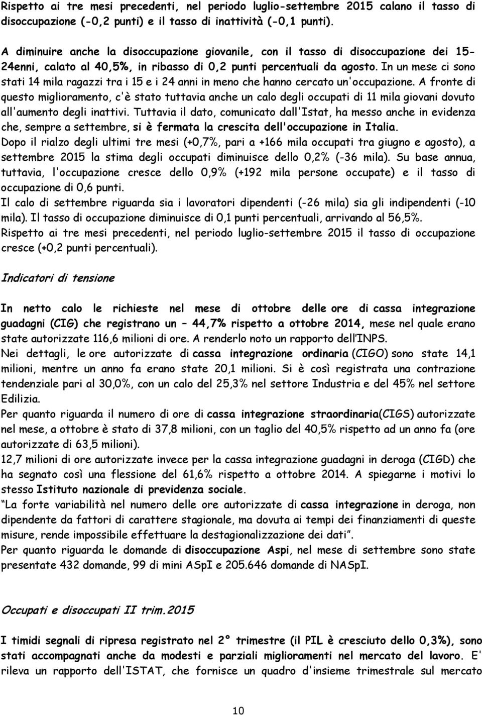 In un mese ci sono stati 14 mila ragazzi tra i 15 e i 24 anni in meno che hanno cercato un'occupazione.