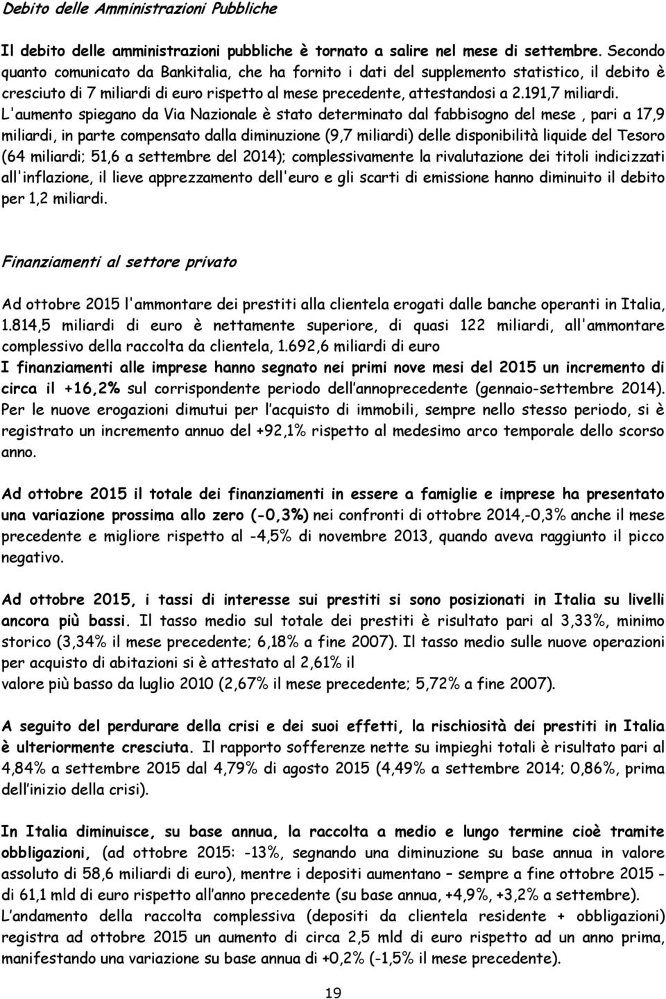 L'aumento spiegano da Via Nazionale è stato determinato dal fabbisogno del mese, pari a 17,9 miliardi, in parte compensato dalla diminuzione (9,7 miliardi) delle disponibilità liquide del Tesoro (64