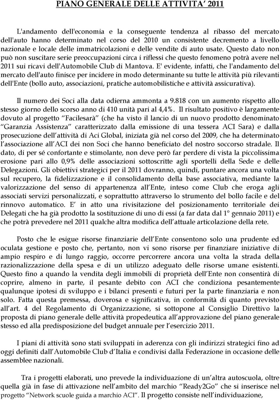 Questo dato non può non suscitare serie preoccupazioni circa i riflessi che questo fenomeno potrà avere nel 2011 sui ricavi dell'automobile Club di Mantova.