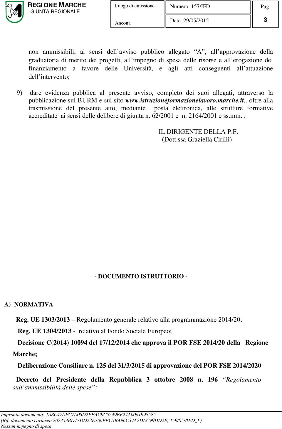 istruzioneformazionelavoro.marche.it., oltre alla trasmissione del presente atto, mediante posta elettronica, alle strutture formative accreditate ai sensi delle delibere di giunta n. 62/2001 e n.