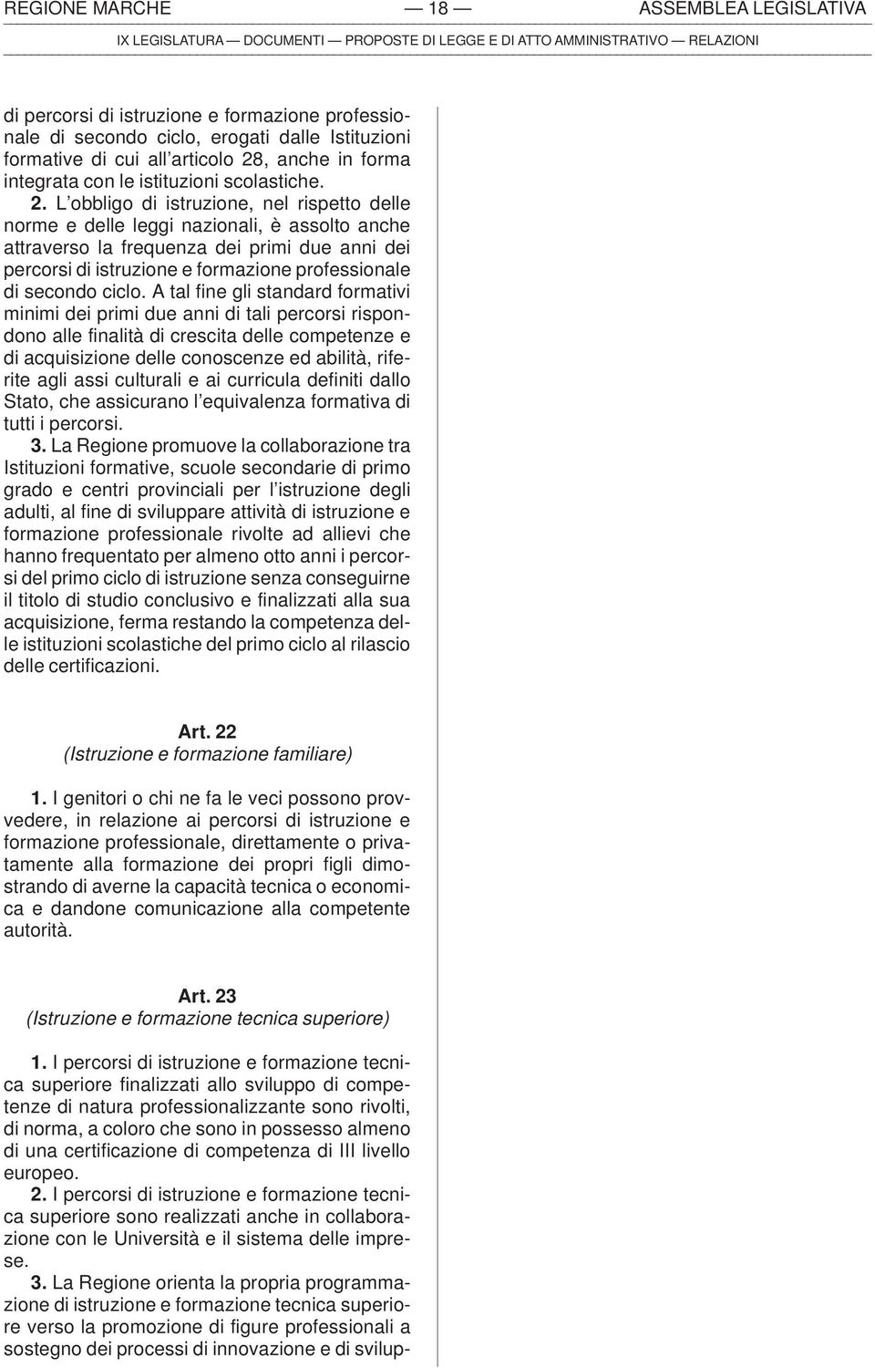 L obbligo di istruzione, nel rispetto delle norme e delle leggi nazionali, è assolto anche attraverso la frequenza dei primi due anni dei percorsi di istruzione e formazione professionale di secondo