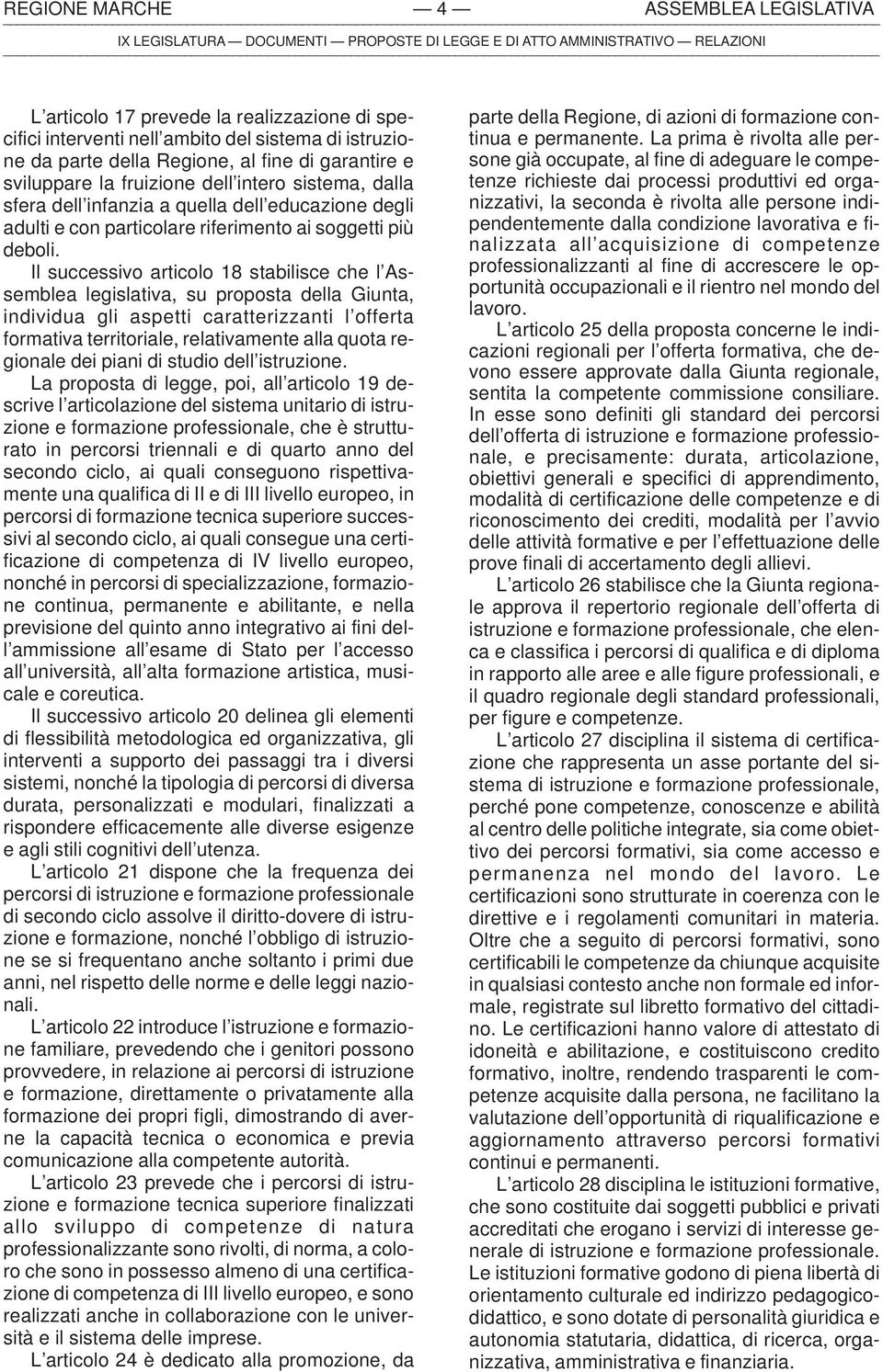 Il successivo articolo 18 stabilisce che l Assemblea legislativa, su proposta della Giunta, individua gli aspetti caratterizzanti l offerta formativa territoriale, relativamente alla quota regionale