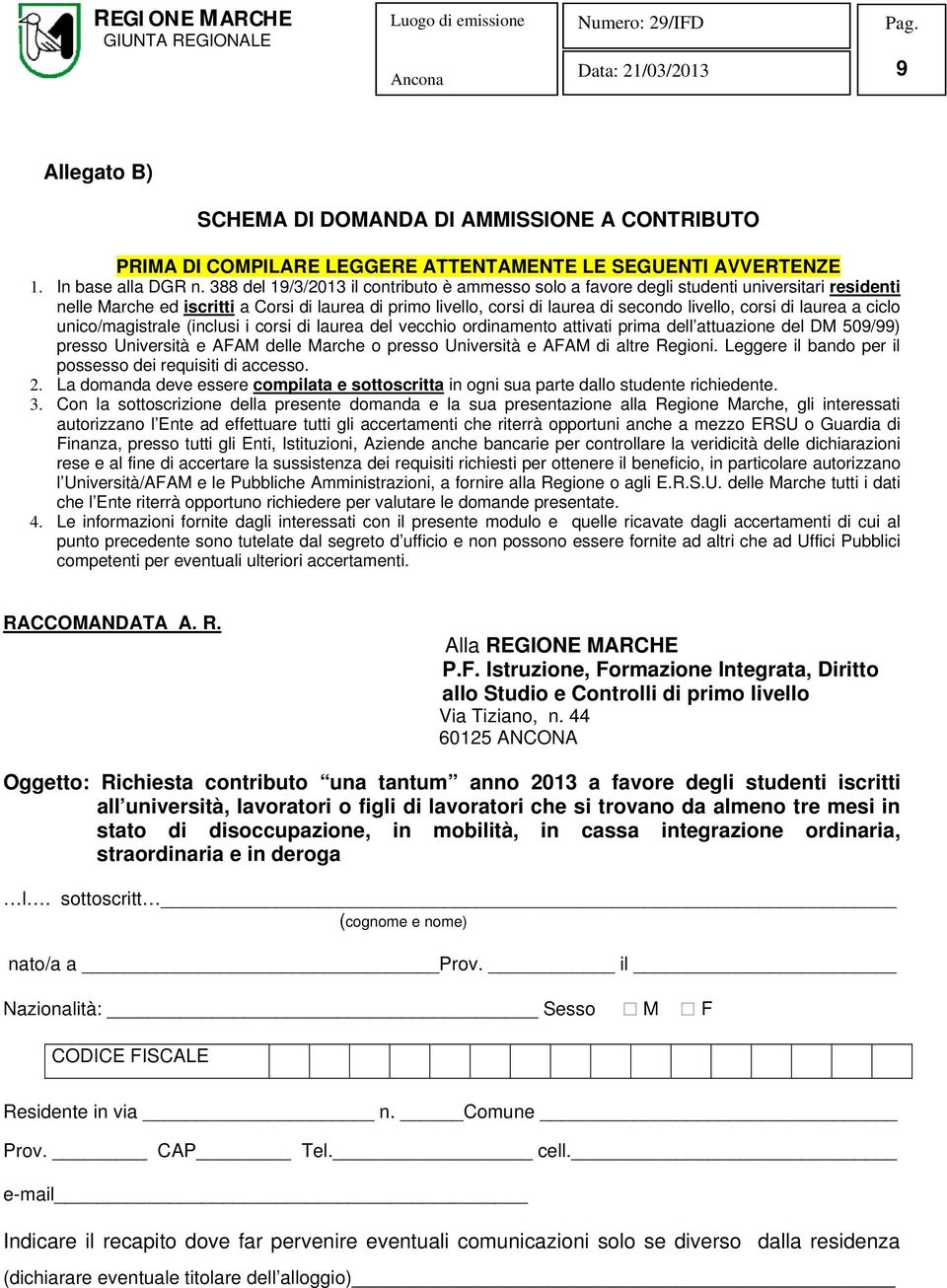 laurea a ciclo unico/magistrale (inclusi i corsi di laurea del vecchio ordinamento attivati prima dell attuazione del DM 509/99) presso Università e AFAM delle Marche o presso Università e AFAM di