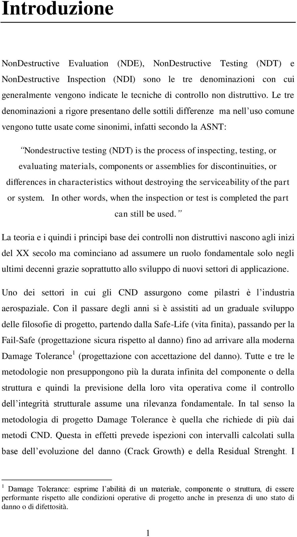 Le tre denominazioni a rigore presentano delle sottili differenze ma nell uso comune vengono tutte usate come sinonimi, infatti secondo la ASNT: Nondestructive testing (NDT) is the process of