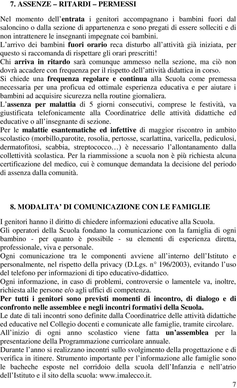 Chi arriva in ritardo sarà comunque ammesso nella sezione, ma ciò non dovrà accadere con frequenza per il rispetto dell attività didattica in corso.