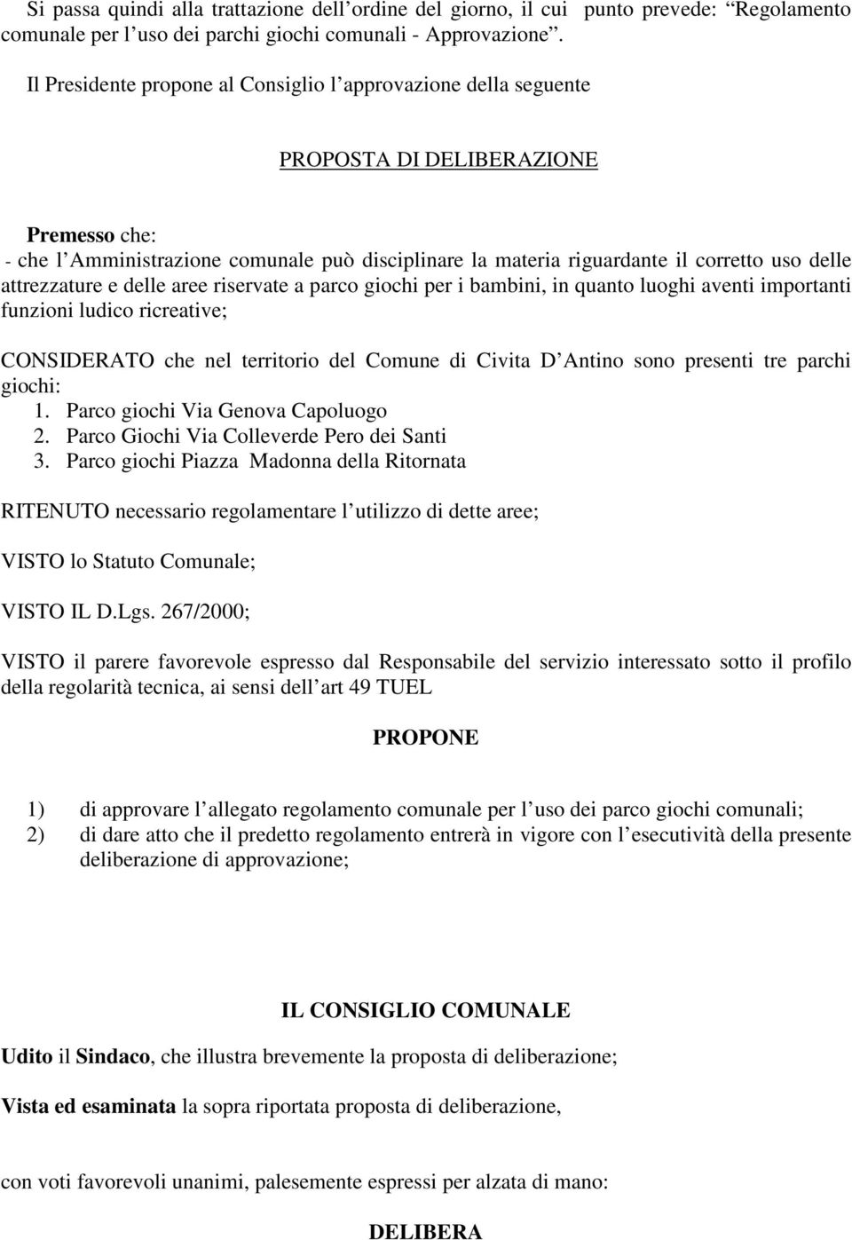 attrezzature e delle aree riservate a parco giochi per i bambini, in quanto luoghi aventi importanti funzioni ludico ricreative; CONSIDERATO che nel territorio del Comune di Civita D Antino sono