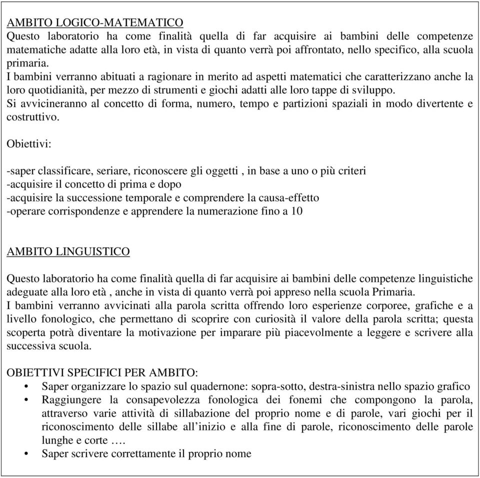 I bambini verranno abituati a ragionare in merito ad aspetti matematici che caratterizzano anche la loro quotidianità, per mezzo di strumenti e giochi adatti alle loro tappe di sviluppo.