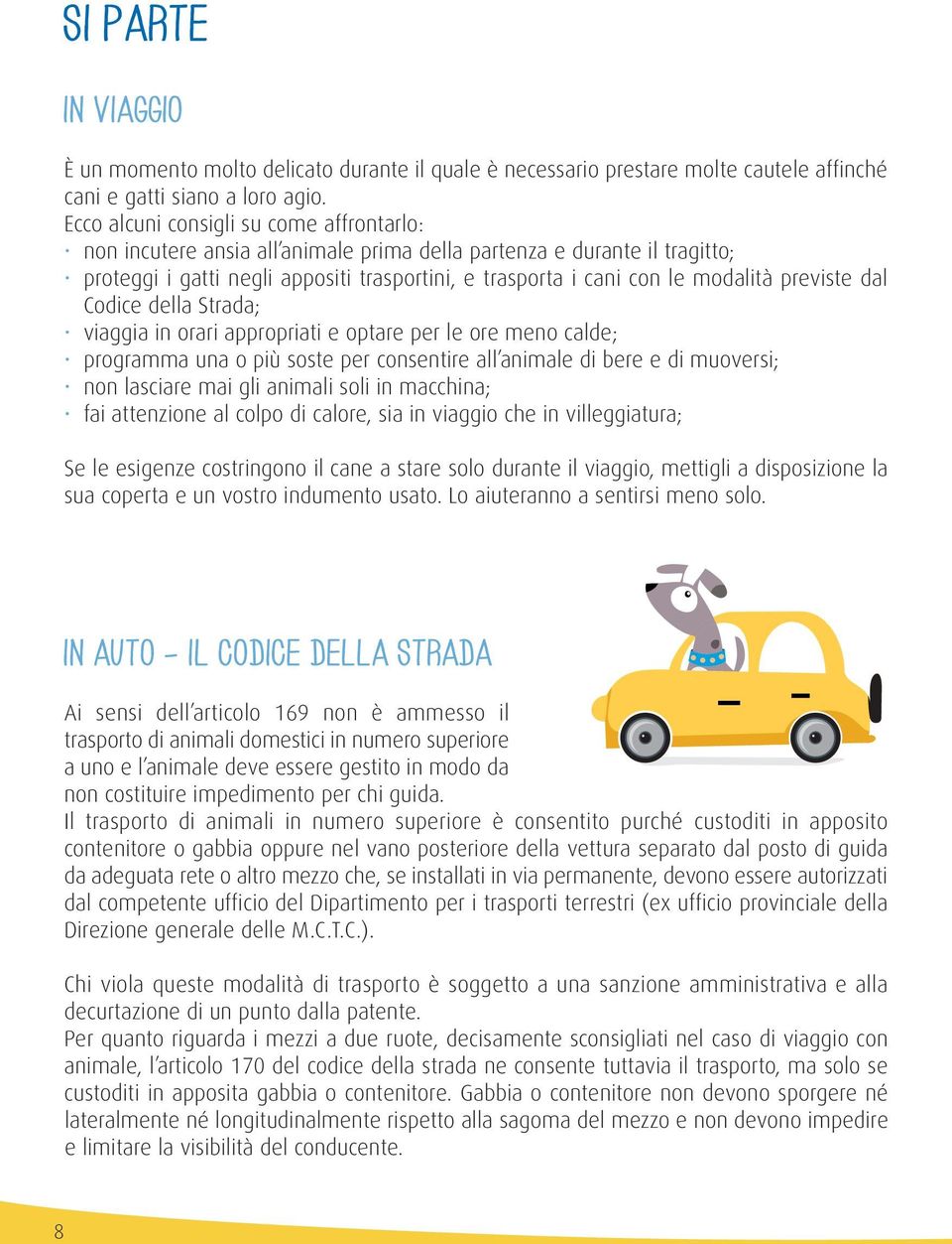 trasporta i cani con le modalità previste dal IN VIAGGIO Codice della IN Strada; AEREO viaggia in orari IN TRENO appropriati e optare per le ore meno calde; programma una o più soste per consentire