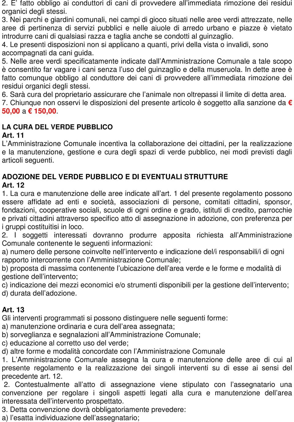 di qualsiasi razza e taglia anche se condotti al guinzaglio. 4. Le presenti disposizioni non si applicano a quanti, privi della vista o invalidi, sono accompagnati da cani guida. 5.