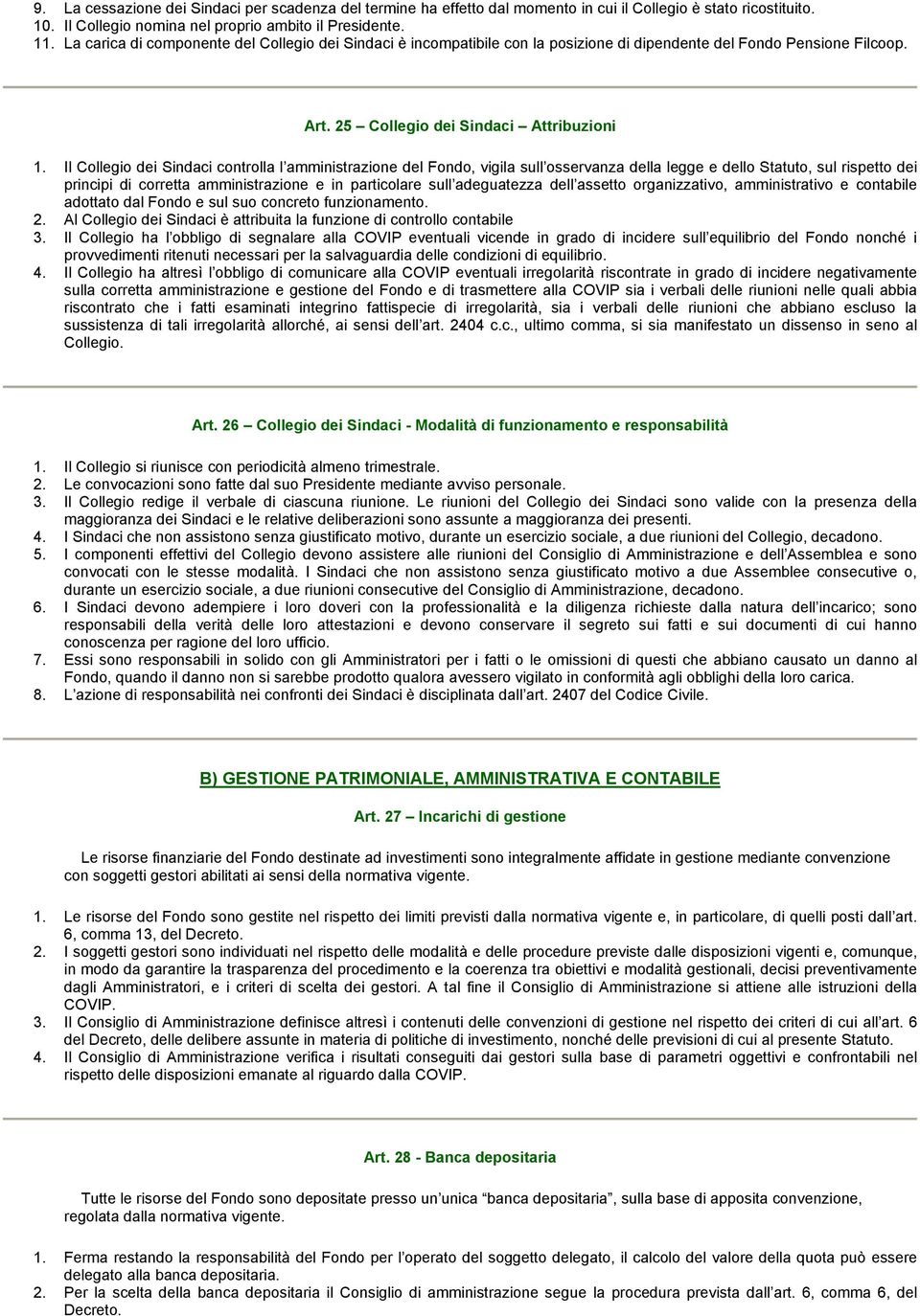 Il Collegio dei Sindaci controlla l amministrazione del Fondo, vigila sull osservanza della legge e dello Statuto, sul rispetto dei principi di corretta amministrazione e in particolare sull