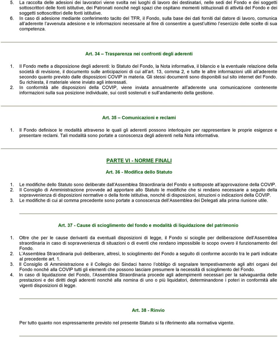 In caso di adesione mediante conferimento tacito del TFR, il Fondo, sulla base dei dati forniti dal datore di lavoro, comunica all aderente l avvenuta adesione e le informazioni necessarie al fine di