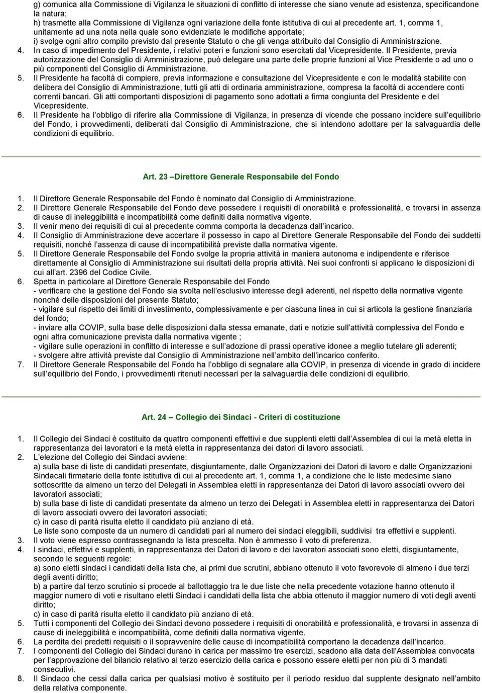 1, comma 1, unitamente ad una nota nella quale sono evidenziate le modifiche apportate; i) svolge ogni altro compito previsto dal presente Statuto o che gli venga attribuito dal Consiglio di