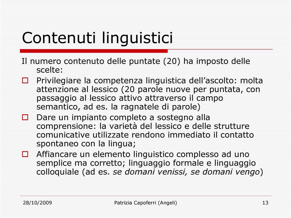 la ragnatele di parole) Dare un impianto completo a sostegno alla comprensione: la varietà del lessico e delle strutture comunicative utilizzate rendono immediato il