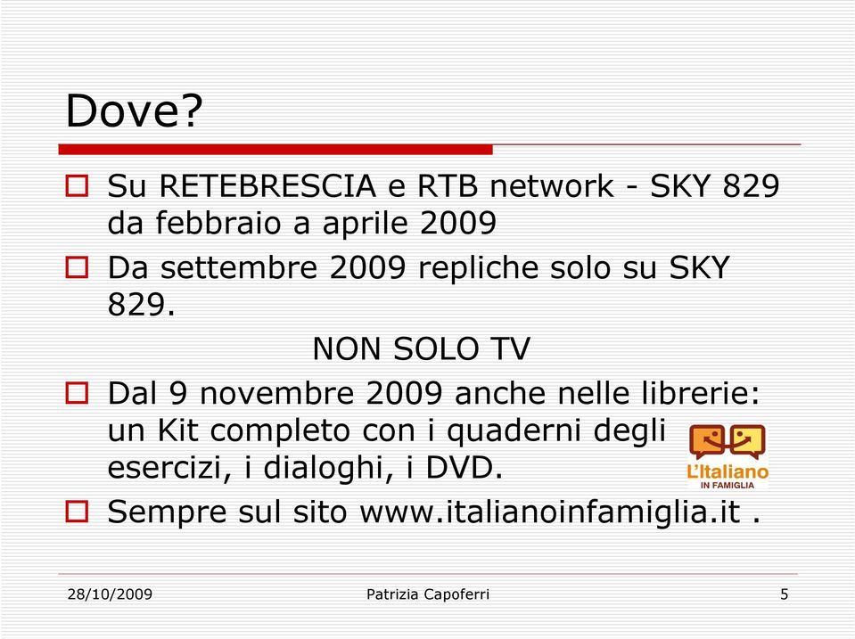 NON SOLO TV Dal 9 novembre 2009 anche nelle librerie: un Kit completo con i