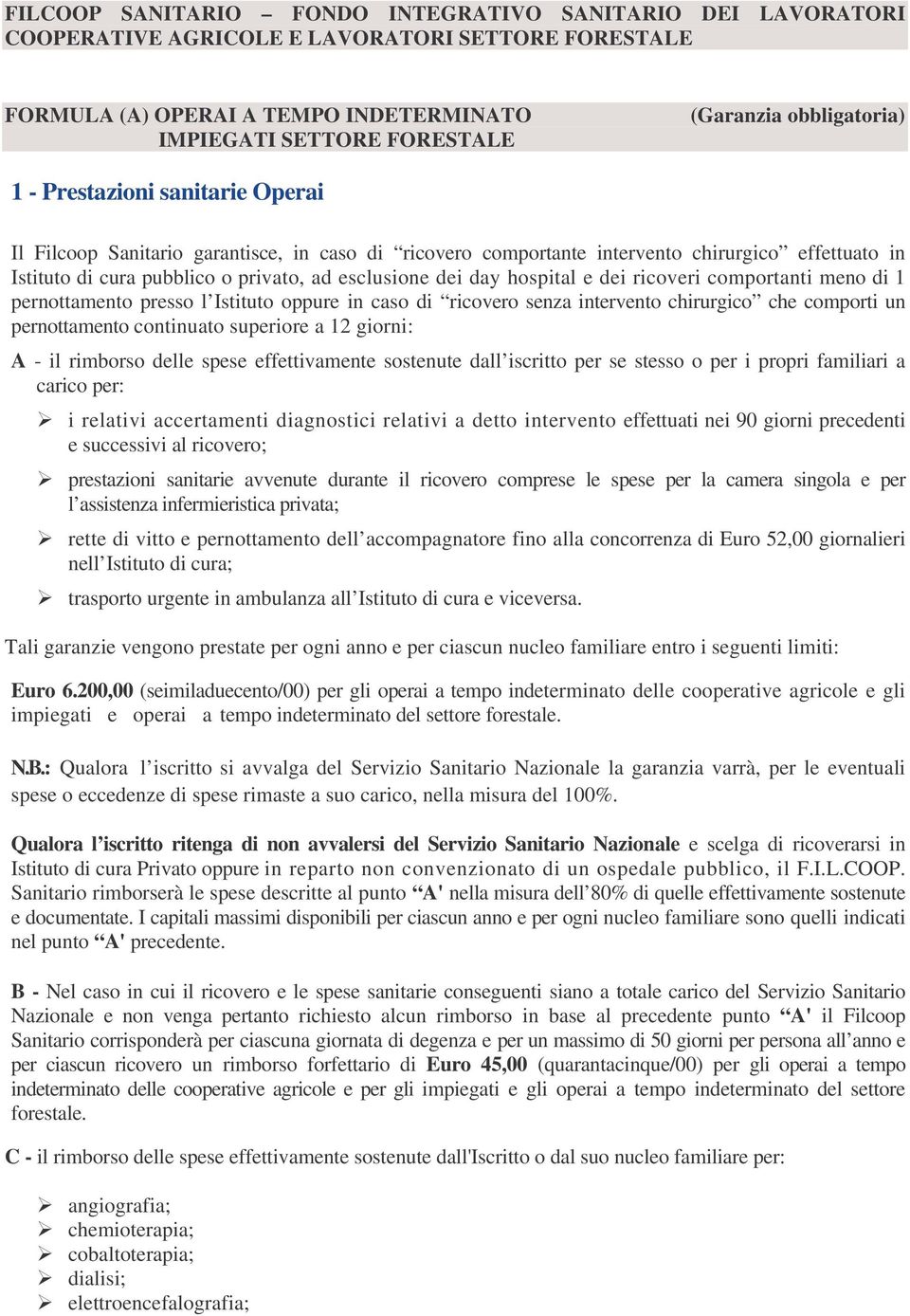 dei day hospital e dei ricoveri comportanti meno di 1 pernottamento presso l Istituto oppure in caso di ricovero senza intervento chirurgico che comporti un pernottamento continuato superiore a 12