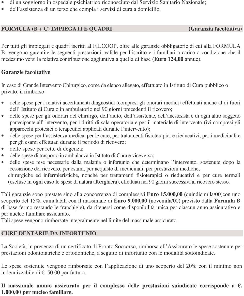 prestazioni, valide per l iscritto e i familiari a carico a condizione che il medesimo versi la relativa contribuzione aggiuntiva a quella di base (Euro 124,00 annue).