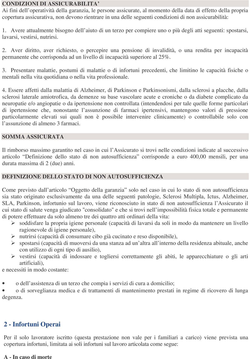 Aver diritto, aver richiesto, o percepire una pensione di invalidità, o una rendita per incapacità permanente che corrisponda ad un livello di incapacità superiore al 25%. 3.