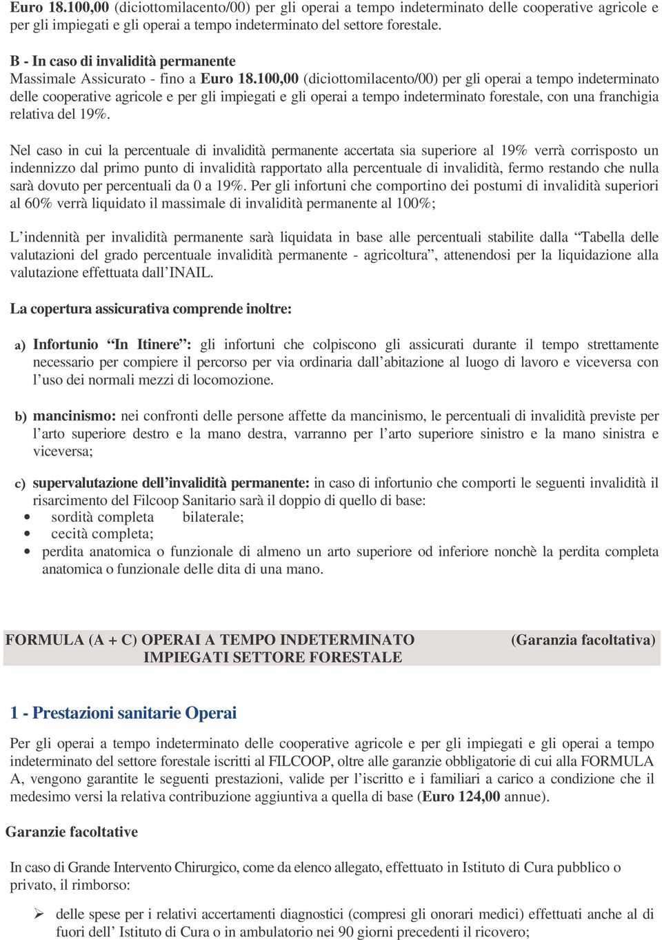 100,00 (diciottomilacento/00) per gli operai a tempo indeterminato delle cooperative agricole e per gli impiegati e gli operai a tempo indeterminato forestale, con una franchigia relativa del 19%.