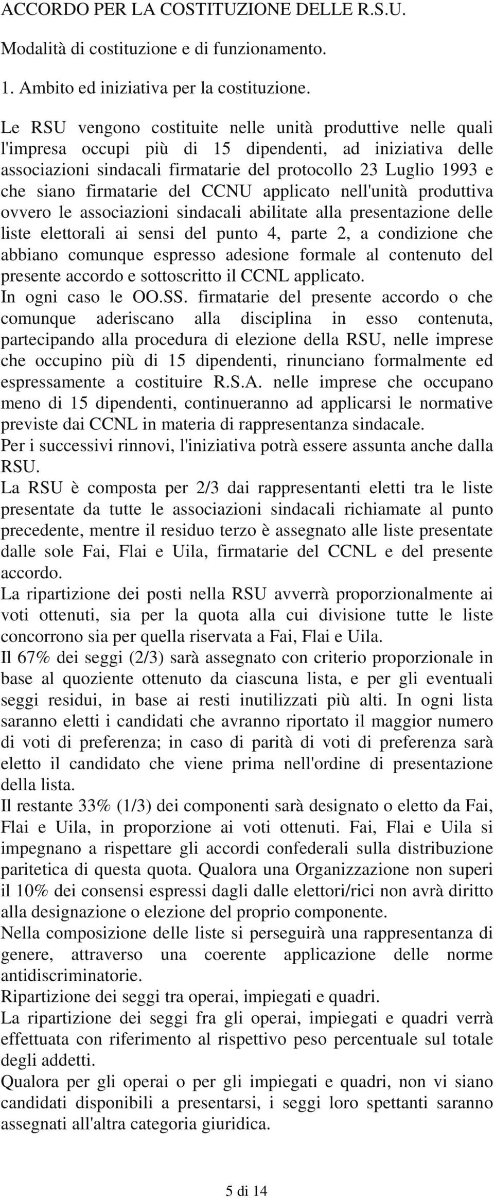 firmatarie del CCNU applicato nell'unità produttiva ovvero le associazioni sindacali abilitate alla presentazione delle liste elettorali ai sensi del punto 4, parte 2, a condizione che abbiano