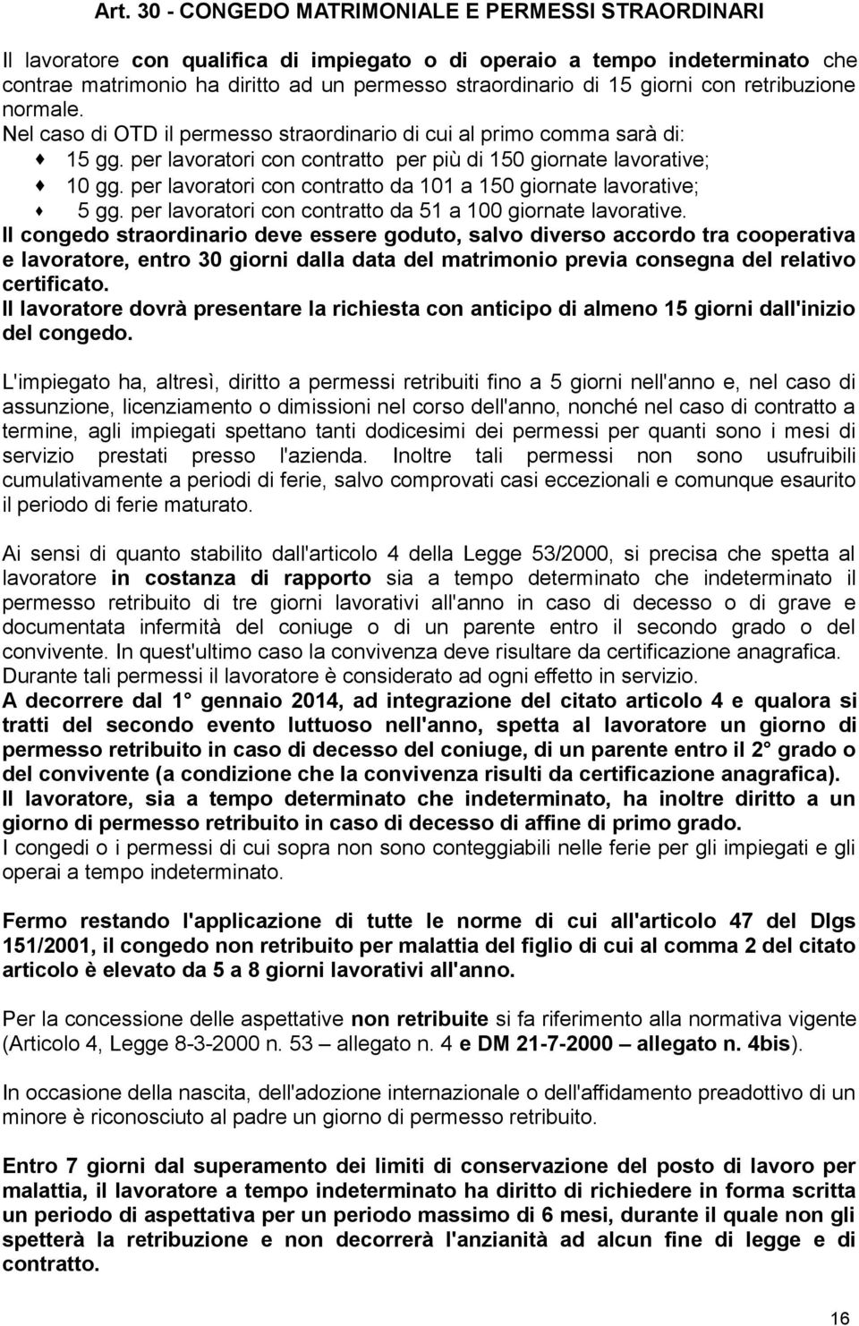 per lavoratori con contratto da 101 a 150 giornate lavorative; 5 gg. per lavoratori con contratto da 51 a 100 giornate lavorative.