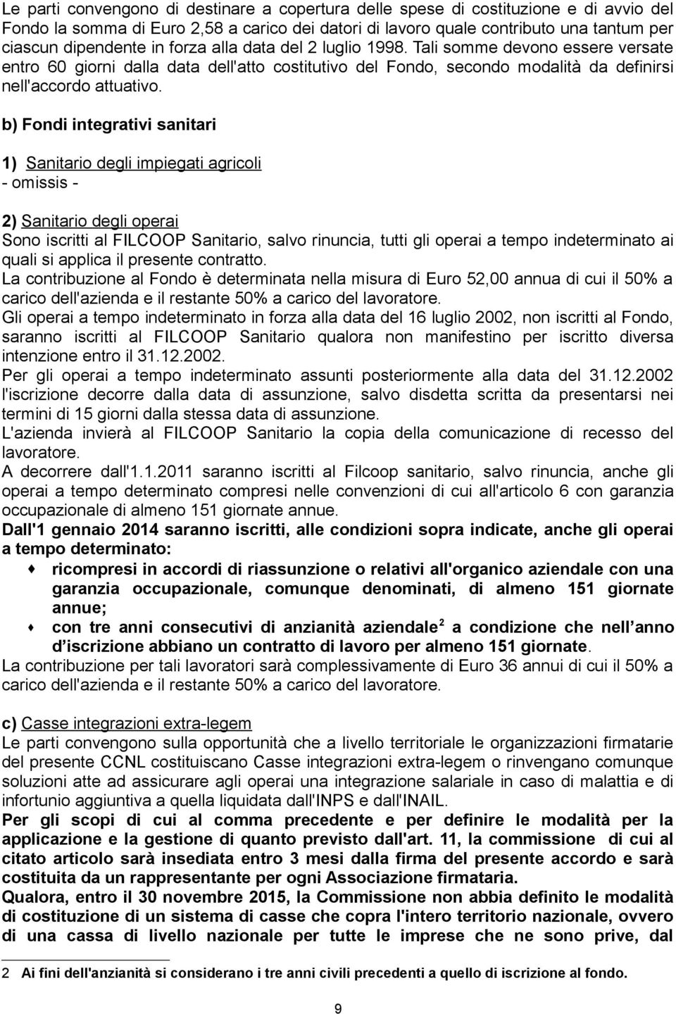 b) Fondi integrativi sanitari 1) Sanitario degli impiegati agricoli - omissis - 2) Sanitario degli operai Sono iscritti al FILCOOP Sanitario, salvo rinuncia, tutti gli operai a tempo indeterminato ai