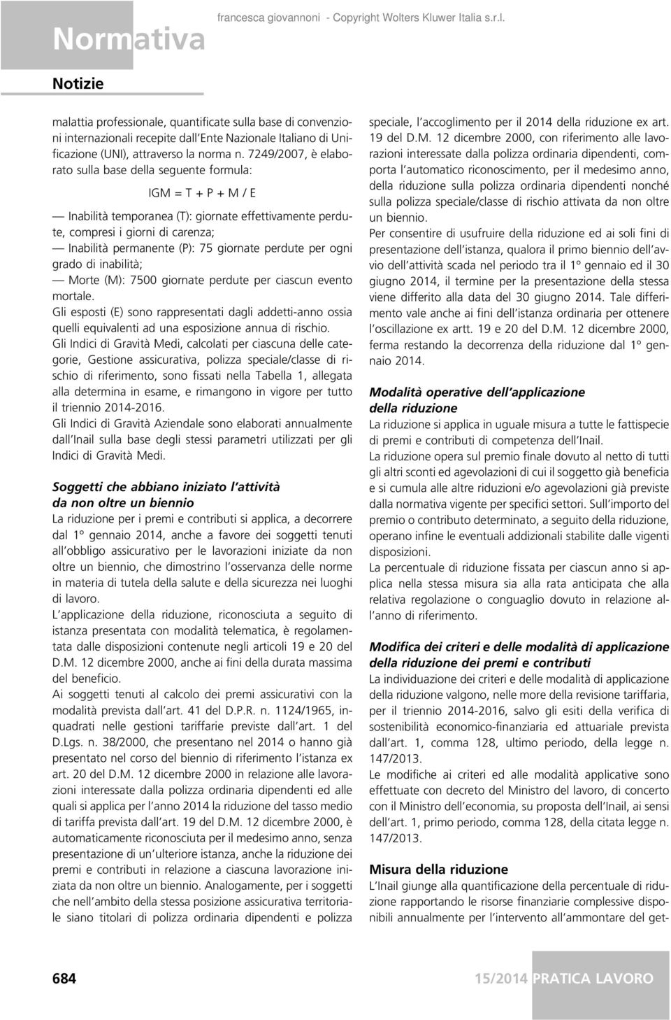 7249/2007, è elaborato sulla base della seguente formula: IGM=T+P+M/E Inabilità temporanea (T): giornate effettivamente perdute, compresi i giorni di carenza; Inabilità permanente (P): 75 giornate