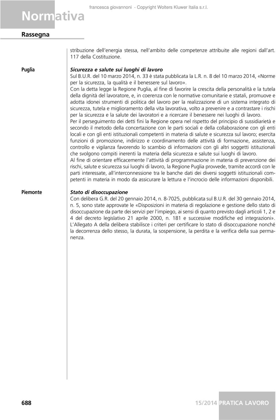 Con la detta legge la Regione Puglia, al fine di favorire la crescita della personalità e la tutela della dignità del lavoratore, e, in coerenza con le normative comunitarie e statali, promuove e