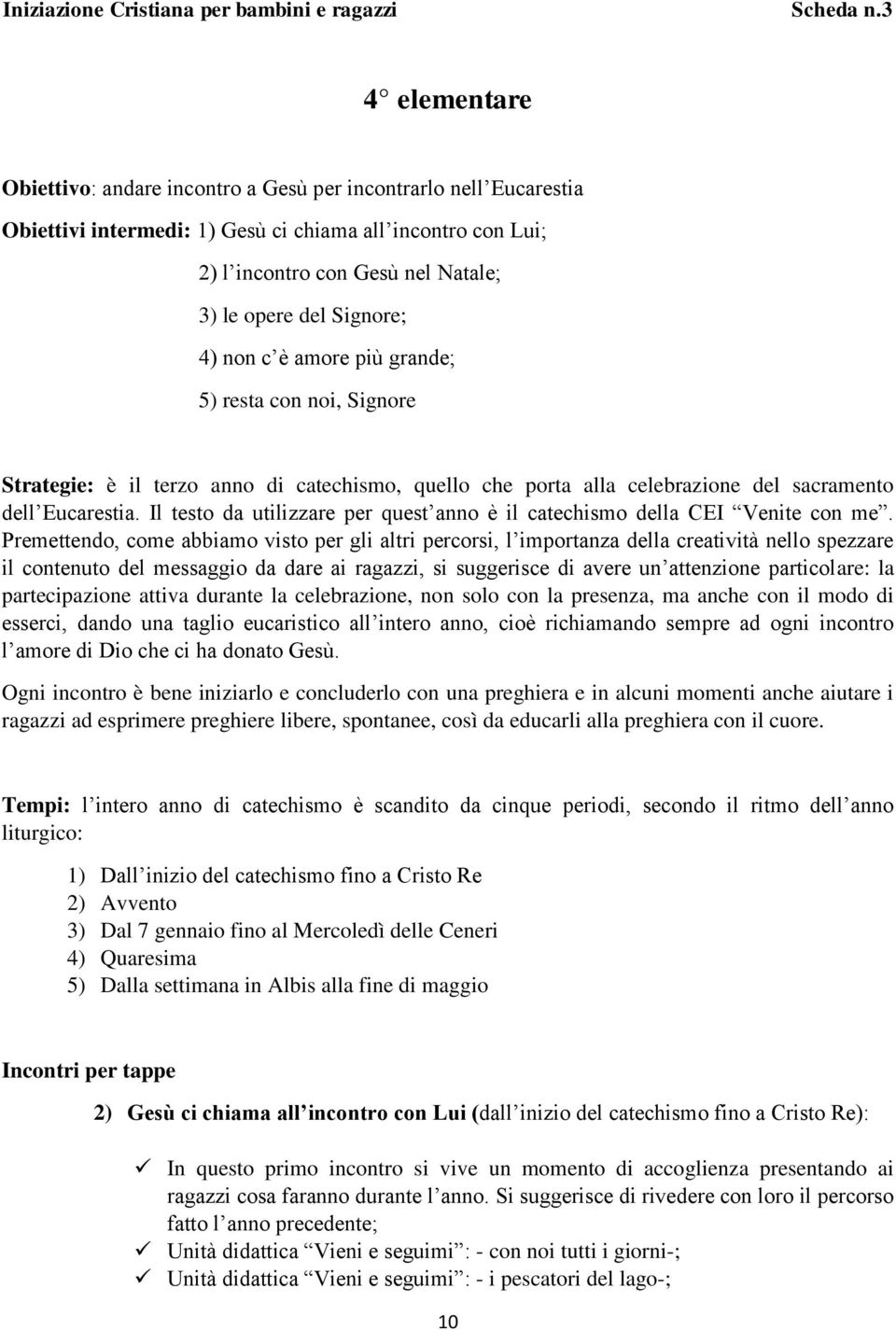 Signore; 4) non c è amore più grande; 5) resta con noi, Signore Strategie: è il terzo anno di catechismo, quello che porta alla celebrazione del sacramento dell Eucarestia.