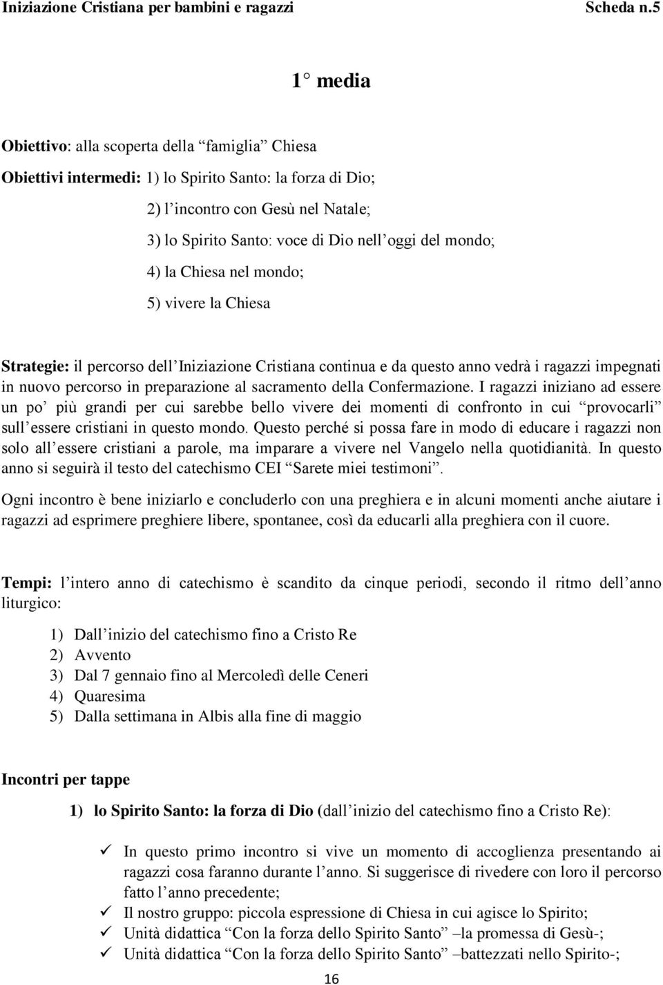 mondo; 4) la Chiesa nel mondo; 5) vivere la Chiesa Strategie: il percorso dell Iniziazione Cristiana continua e da questo anno vedrà i ragazzi impegnati in nuovo percorso in preparazione al