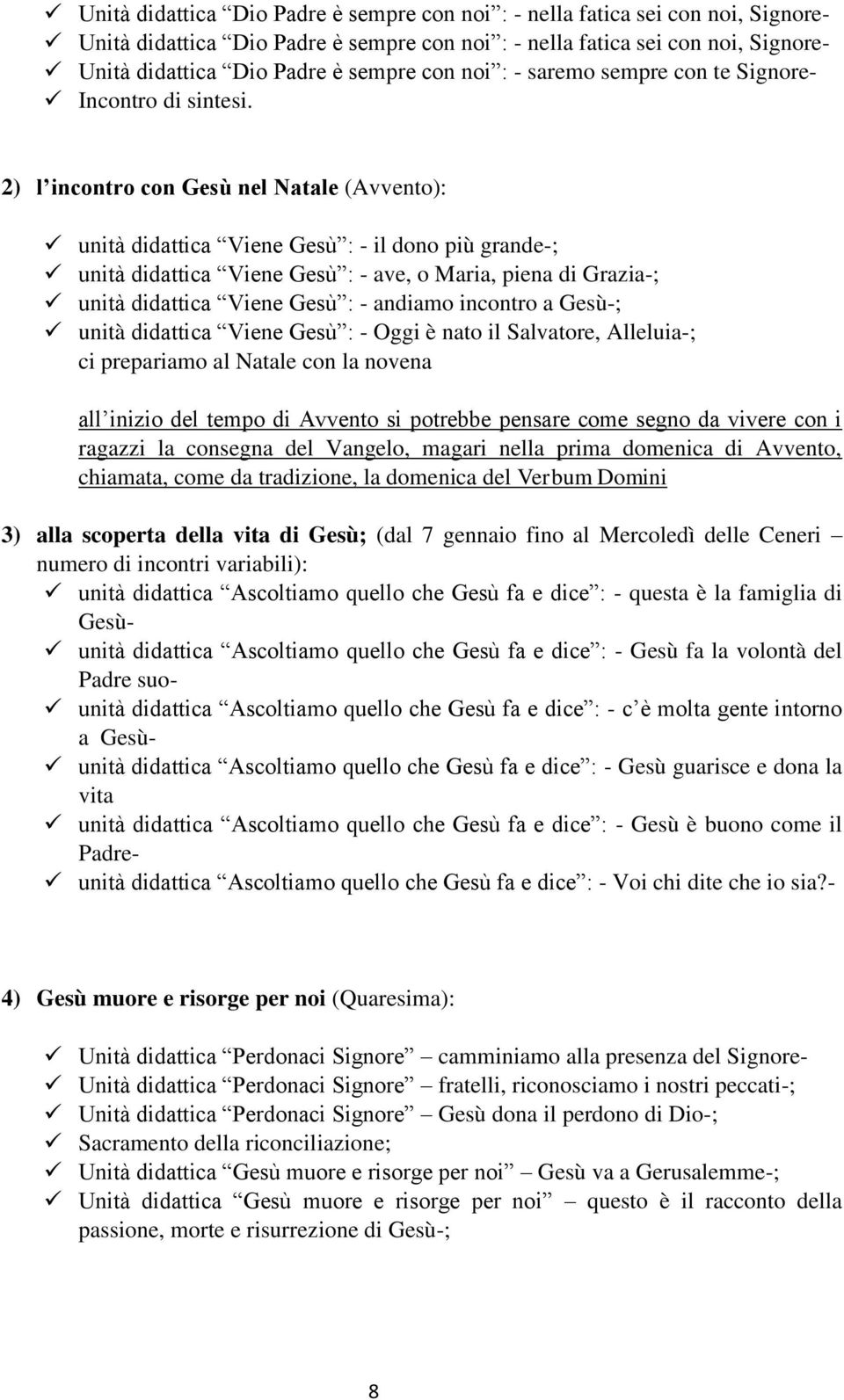 2) l incontro con Gesù nel Natale (Avvento): unità didattica Viene Gesù : - il dono più grande-; unità didattica Viene Gesù : - ave, o Maria, piena di Grazia-; unità didattica Viene Gesù : - andiamo