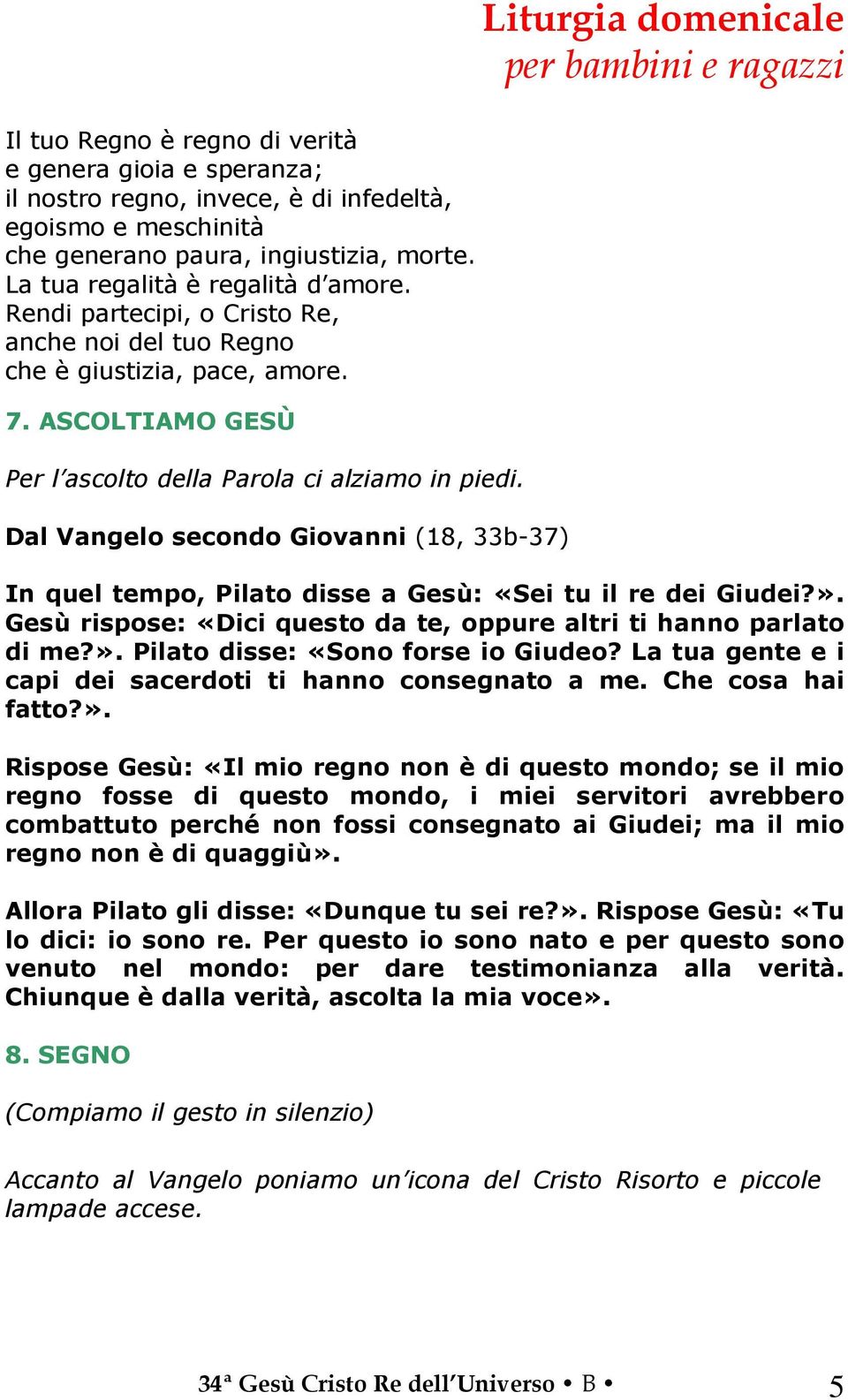 Dal Vangelo secondo Giovanni (18, 33b-37) In quel tempo, Pilato disse a Gesù: «Sei tu il re dei Giudei?». Gesù rispose: «Dici questo da te, oppure altri ti hanno parlato di me?». Pilato disse: «Sono forse io Giudeo?