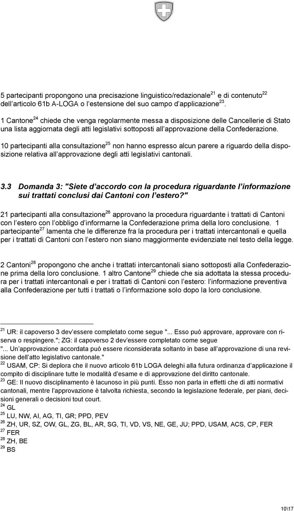 10 partecipanti alla consultazione 25 non hanno espresso alcun parere a riguardo della disposizione relativa all approvazione degli atti legislativi cantonali. 3.