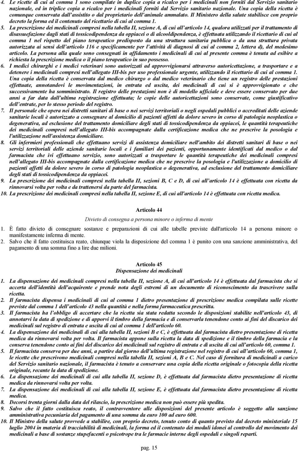 Il Ministero della salute stabilisce con proprio decreto la forma ed il contenuto del ricettario di cui al comma 1. 5.